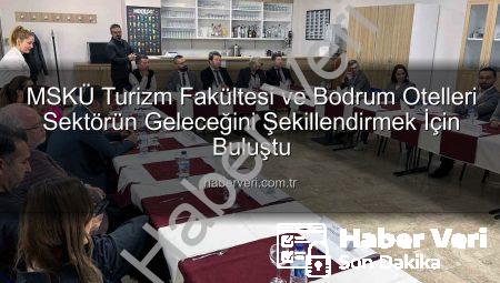 MSKÜ Turizm Fakültesi ve Bodrum Otelleri Sektörün Geleceğini Şekillendirmek İçin Buluştu