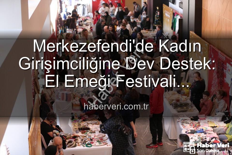 Girişimci Kadınlar Festivali - Merkezefendi'de Kadın Girişimciliğine Dev Destek: El Emeği Festivali Başlıyor!