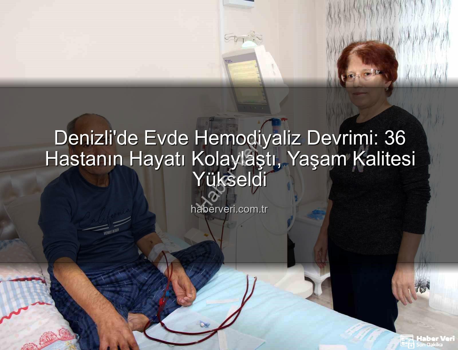 evde hemodiyaliz - Denizli'de Evde Hemodiyaliz Devrimi: 36 Hastanın Hayatı Kolaylaştı, Yaşam Kalitesi Yükseldi