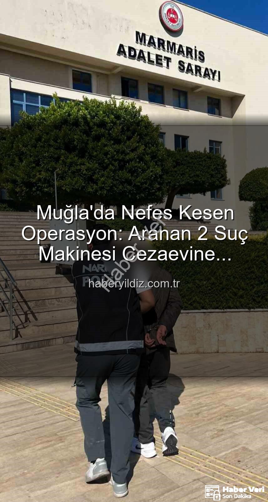 aranan şahıs yakalandı - Muğla'da Nefes Kesen Operasyon: Aranan 2 Şahıs Ağlarına Takıldı, Cezaları Kesinleşti!