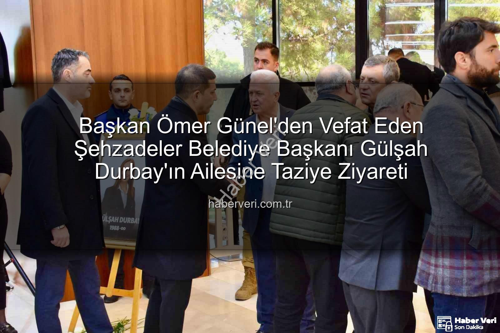 Ömer Günel - Başkan Ömer Günel'den Vefat Eden Şehzadeler Belediye Başkanı Gülşah Durbay'ın Ailesine Taziye Ziyareti