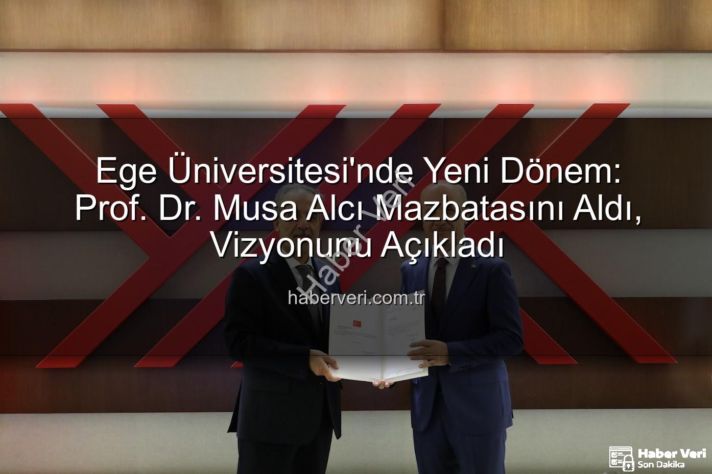 Ege Üniversitesi'nde Yeni Dönem: Prof. Dr. Musa Alcı Mazbatasını Aldı, Vizyonunu Açıkladı