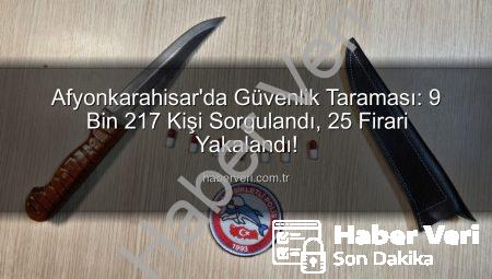 Afyonkarahisar’da Güvenlik Taraması: 9 Bin 217 Kişi Sorgulandı, 25 Firari Yakalandı!