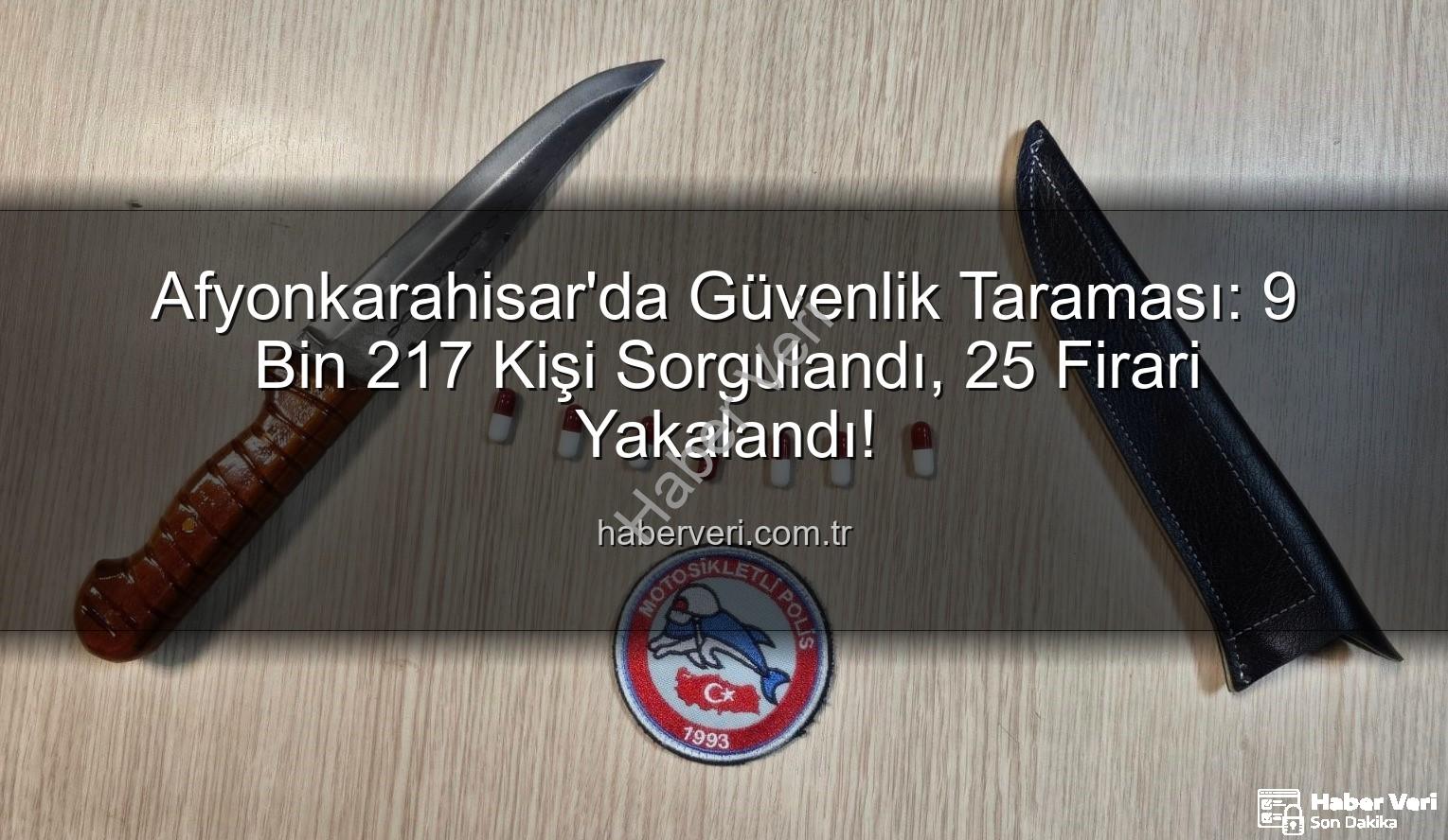 Afyonkarahisar polis taraması - Afyonkarahisar'da Güvenlik Taraması: 9 Bin 217 Kişi Sorgulandı, 25 Firari Yakalandı!