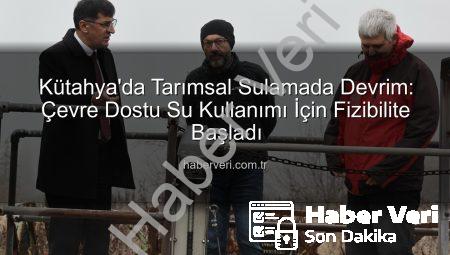 Kütahya’da Tarımsal Sulamada Devrim: Çevre Dostu Su Kullanımı İçin Fizibilite Başladı