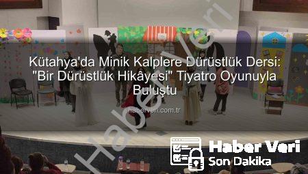 Kütahya’da Minik Kalplere Dürüstlük Dersi: “Bir Dürüstlük Hikâyesi” Tiyatro Oyunuyla Buluştu
