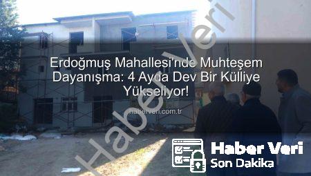 Erdoğmuş Mahallesi’nde Muhteşem Dayanışma: 4 Ayda Dev Bir Külliye Yükseliyor!