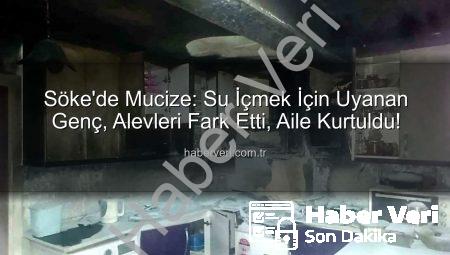 Söke’de Mucize: Su İçmek İçin Uyanan Genç, Alevleri Fark Etti, Aile Kurtuldu!