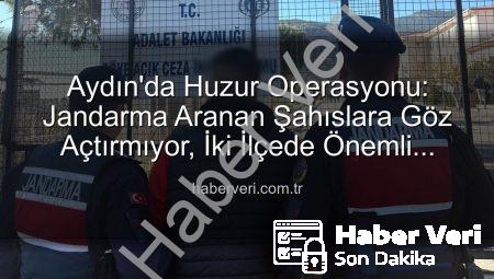 Aydın’da Huzur Operasyonu: Jandarma Aranan Şahıslara Göz Açtırmıyor, İki İlçede Önemli Yakalamalar!