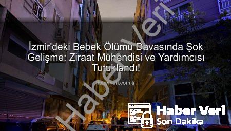 İzmir’deki Bebek Ölümü Davasında Şok Gelişme: Ziraat Mühendisi ve Yardımcısı Tutuklandı!