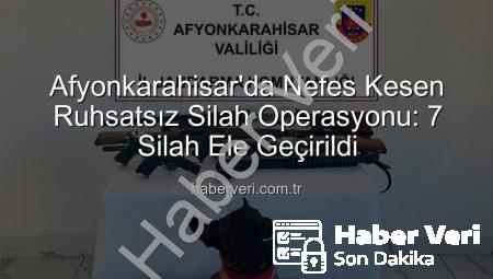 Afyonkarahisar’da Nefes Kesen Ruhsatsız Silah Operasyonu: 7 Silah Ele Geçirildi
