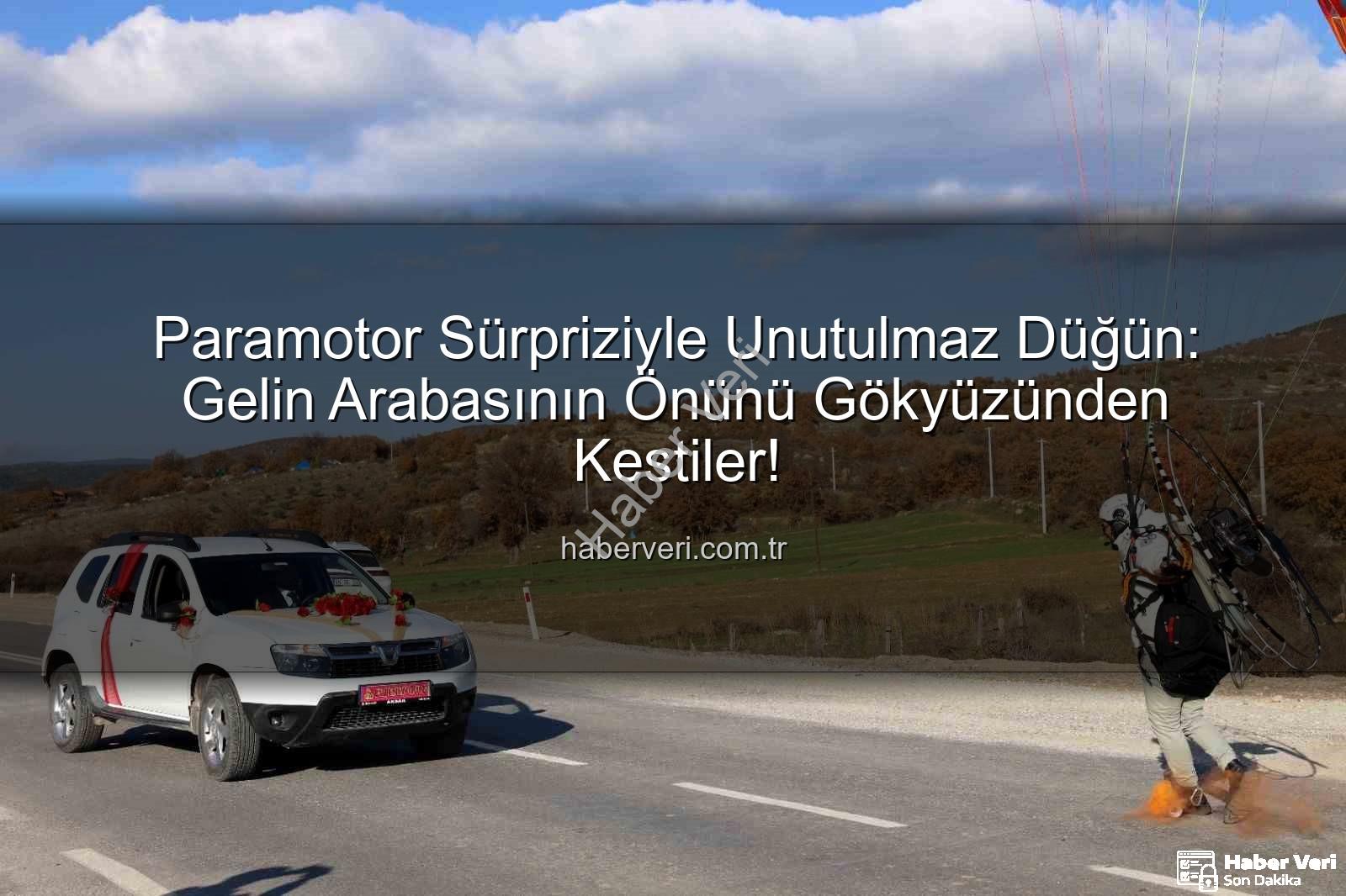paramotor sürprizi - Paramotor Sürpriziyle Unutulmaz Düğün: Gelin Arabasının Önünü Gökyüzünden Kestiler!