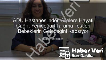 ADÜ Hastanesi’nden Ailelere Hayati Çağrı: Yenidoğan Tarama Testleri Bebeklerin Geleceğini Kapsıyor