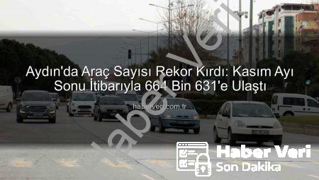 Aydın’da Araç Sayısı Rekor Kırdı: Kasım Ayı Sonu İtibarıyla 664 Bin 631’e Ulaştı