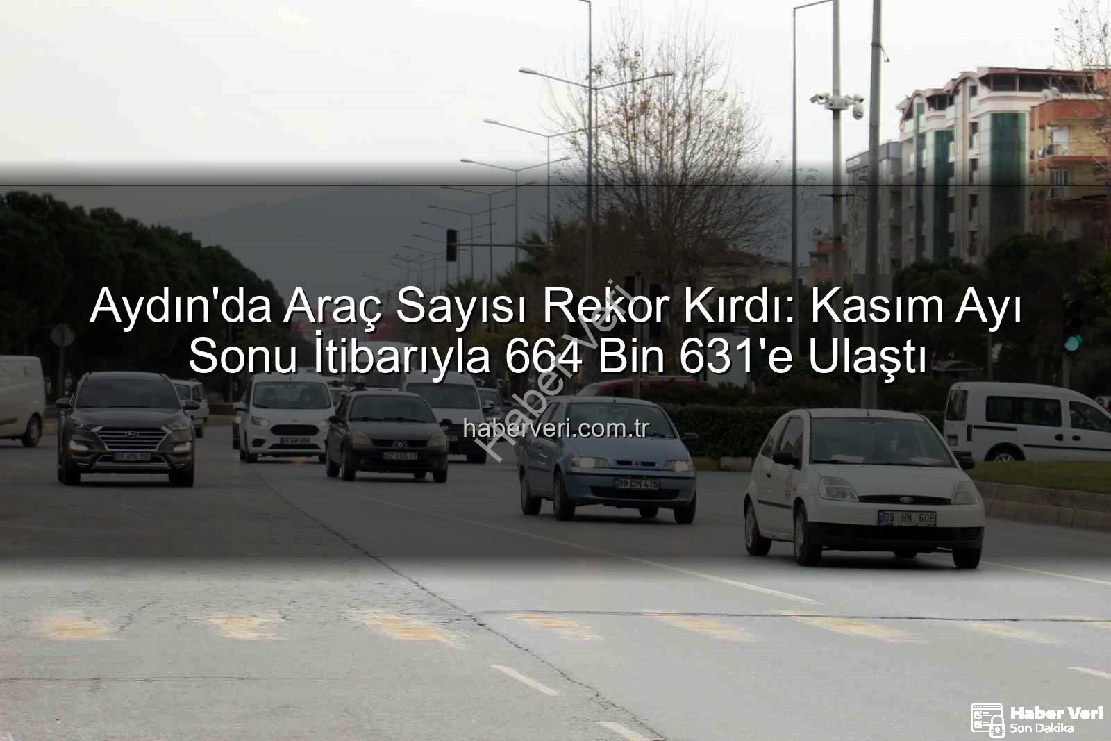 Aydın araç sayısı - Aydın'da Araç Sayısı Rekor Kırdı: Kasım Ayı Sonu İtibarıyla 664 Bin 631'e Ulaştı