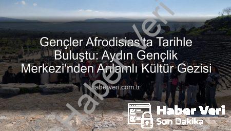 Gençler Afrodisias’ta Tarihle Buluştu: Aydın Gençlik Merkezi’nden Anlamlı Kültür Gezisi