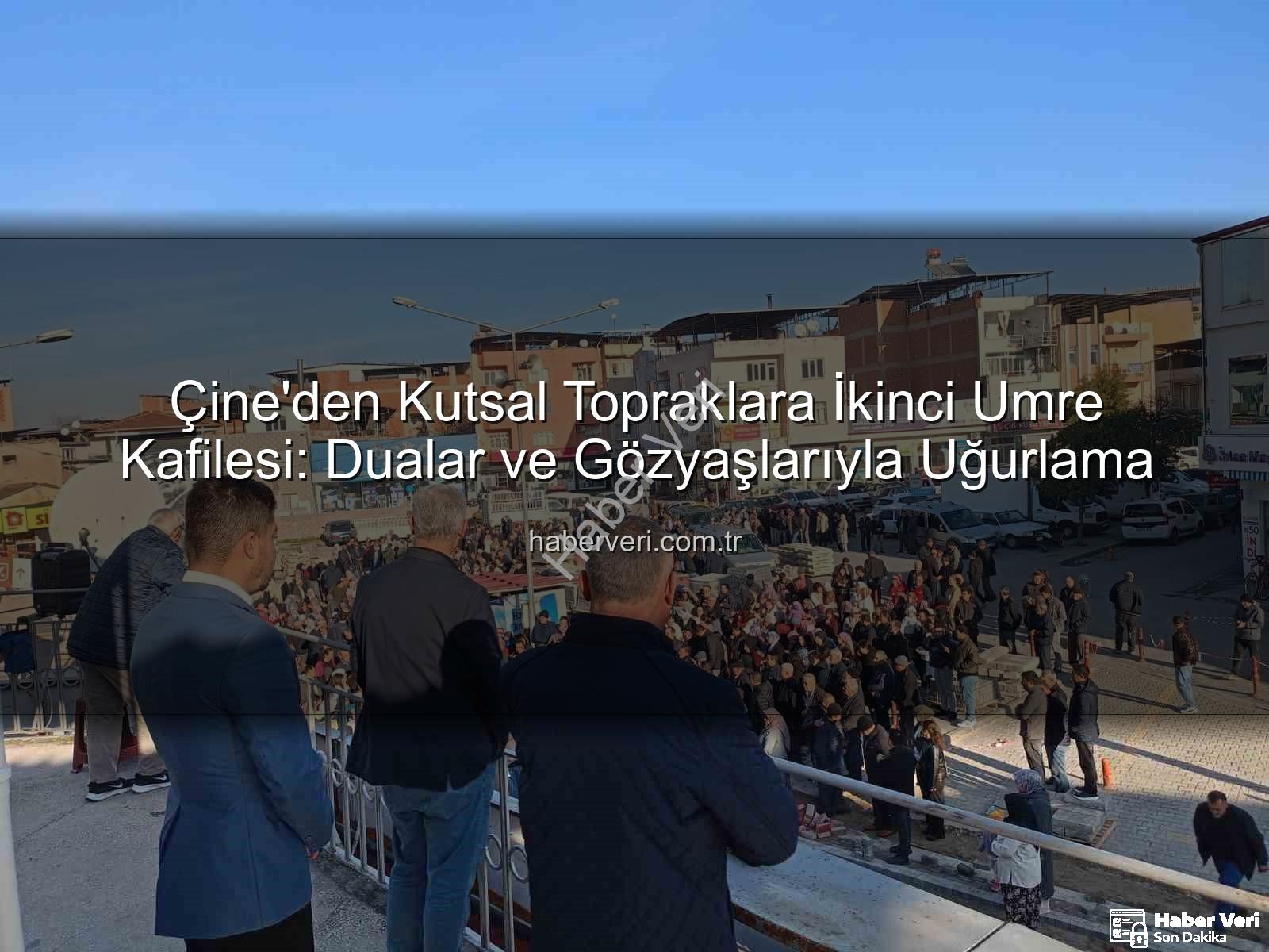 Çine umre kafilesi - Çine'den Kutsal Topraklara İkinci Umre Kafilesi: Dualar ve Gözyaşlarıyla Uğurlama