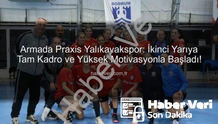 Armada Praxis Yalıkavakspor: İkinci Yarıya Tam Kadro ve Yüksek Motivasyonla Başladı!