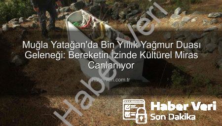 Muğla Yatağan’da Bin Yıllık Yağmur Duası Geleneği: Bereketin İzinde Kültürel Miras Canlanıyor