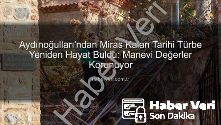 Aydınoğulları’ndan Miras Kalan Tarihi Türbe Yeniden Hayat Buldu: Manevi Değerler Korunuyor