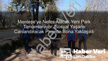 Menteşe’ye Nefes Alacak Yeni Park Tamamlanıyor: Sosyal Yaşamı Canlandıracak Projede Sona Yaklaşıldı
