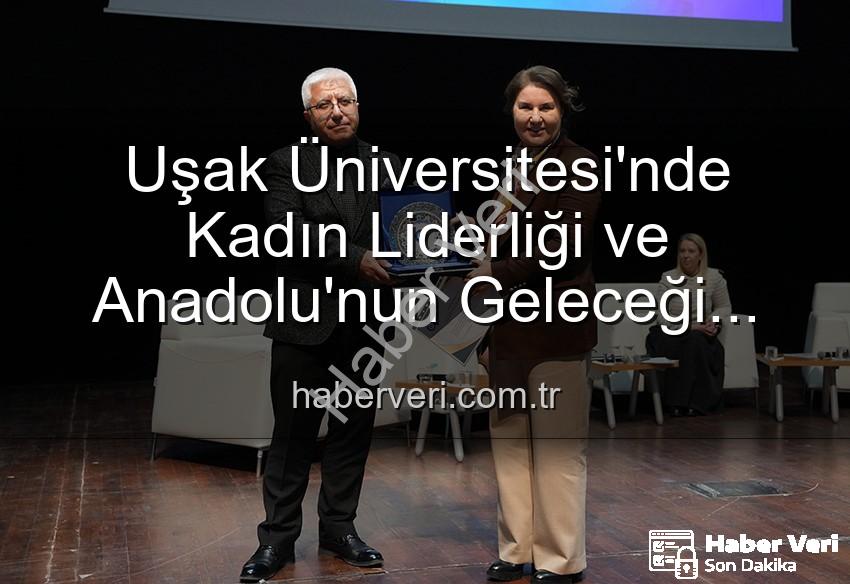 kadın liderliği - Uşak Üniversitesi'nde Kadın Liderliği ve Anadolu'nun Geleceği Paneli: Geleceğe Yön Veren Kadınlar Buluştu