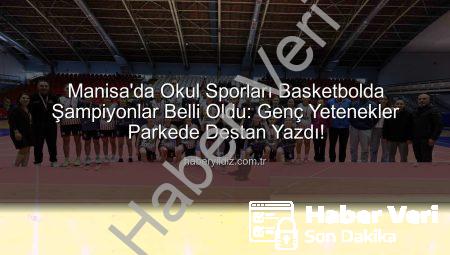 Manisa Okul Sporları Basketbol Şampiyonları Belli Oldu: Genç Yıldızlar Parkede Işıldadı!