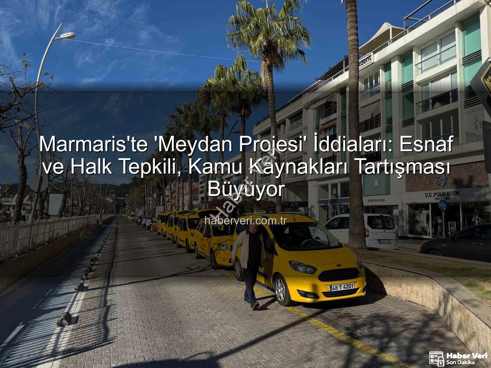 Marmaris Meydan Projesi - Marmaris'te 'Meydan Projesi' İddiaları: Esnaf ve Halk Tepkili, Kamu Kaynakları Tartışması Büyüyor