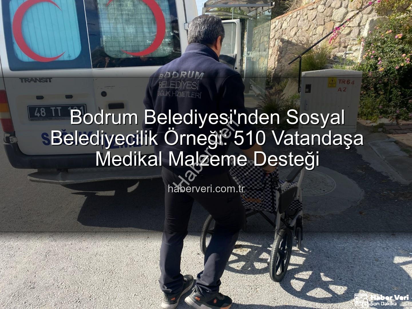medikal malzeme desteği - Bodrum Belediyesi'nden Sosyal Belediyecilik Örneği: 510 Vatandaşa Medikal Malzeme Desteği