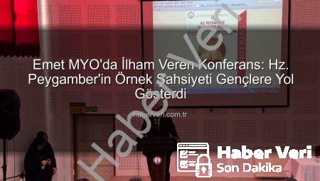 Emet MYO’da İlham Veren Konferans: Hz. Peygamber’in Örnek Şahsiyeti Gençlere Yol Gösterdi
