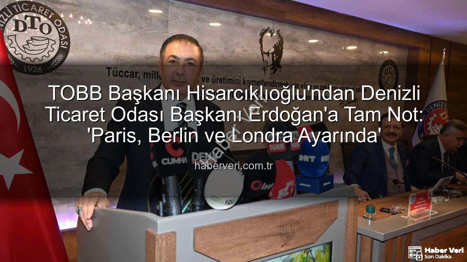 Denizli Ticaret Odası - TOBB Başkanı Hisarcıklıoğlu'ndan Denizli Ticaret Odası Başkanı Erdoğan'a Tam Not: 'Paris, Berlin ve Londra Ayarında'