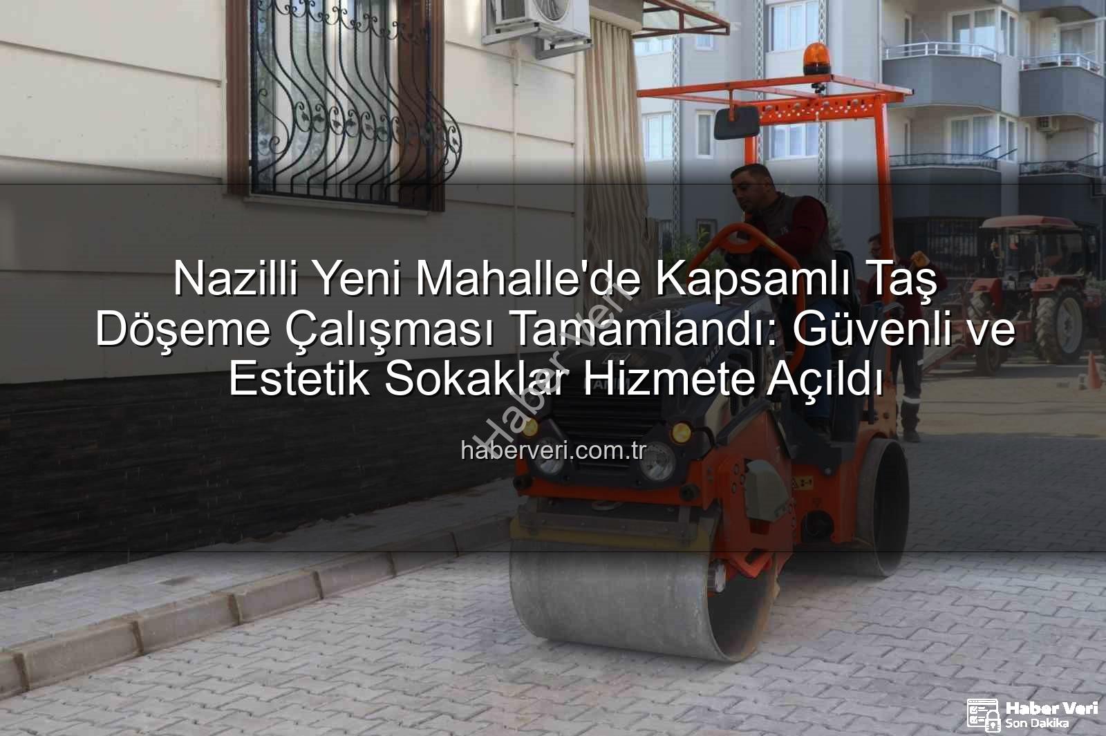 Nazilli taş döşeme - Nazilli Yeni Mahalle'de Kapsamlı Taş Döşeme Çalışması Tamamlandı: Güvenli ve Estetik Sokaklar Hizmete Açıldı