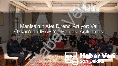 Manisa’nın Afet Direnci Artıyor: Vali Özkan’dan İRAP Yol Haritası Açıklaması