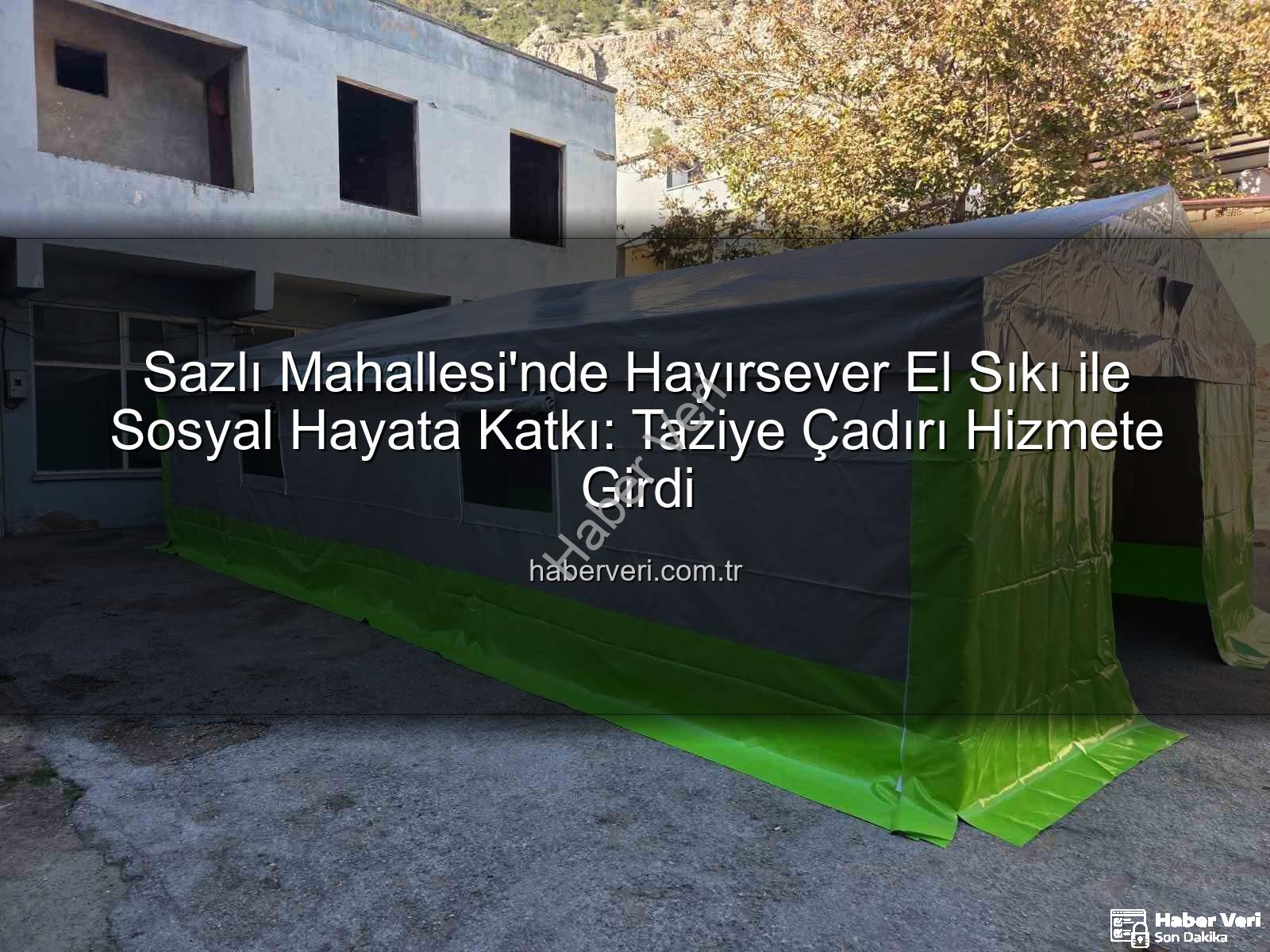 sazlı mahallesi taziye çadırı - Sazlı Mahallesi'nde Hayırsever El Sıkı ile Sosyal Hayata Katkı: Taziye Çadırı Hizmete Girdi