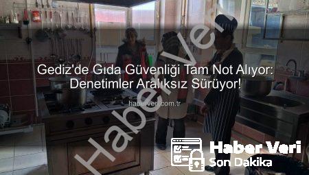 Gediz’de Gıda Güvenliği Tam Not Alıyor: Denetimler Aralıksız Sürüyor!