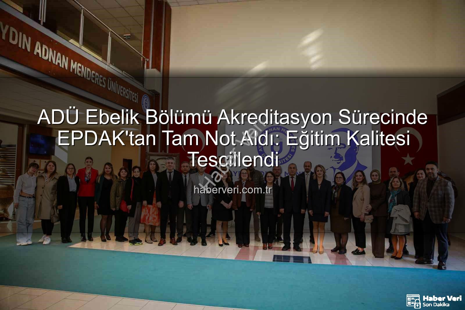 ADÜ Ebelik Bölümü - ADÜ Ebelik Bölümü Akreditasyon Sürecinde EPDAK'tan Tam Not Aldı: Eğitim Kalitesi Tescillendi