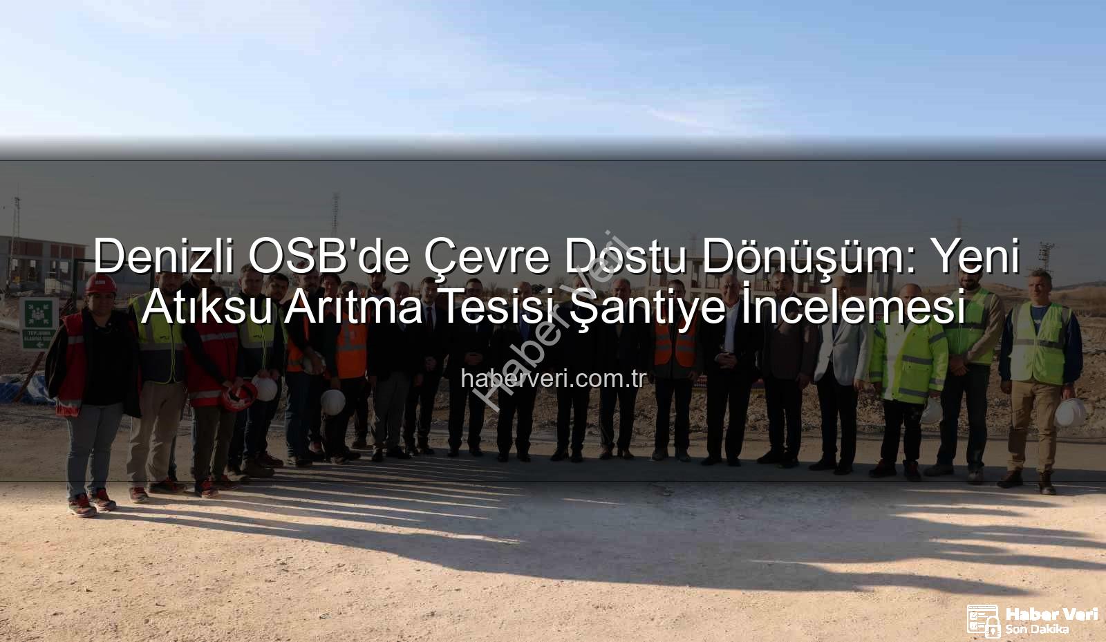 Denizli OSB yeni arıtma tesisi - Denizli OSB'de Çevre Dostu Dönüşüm: Yeni Atıksu Arıtma Tesisi Şantiye İncelemesi