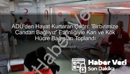 ADÜ’den Hayat Kurtaran Çağrı: ‘Birbirimize Candan Bağlıyız’ Etkinliğiyle Kan ve Kök Hücre Bağışları Toplandı