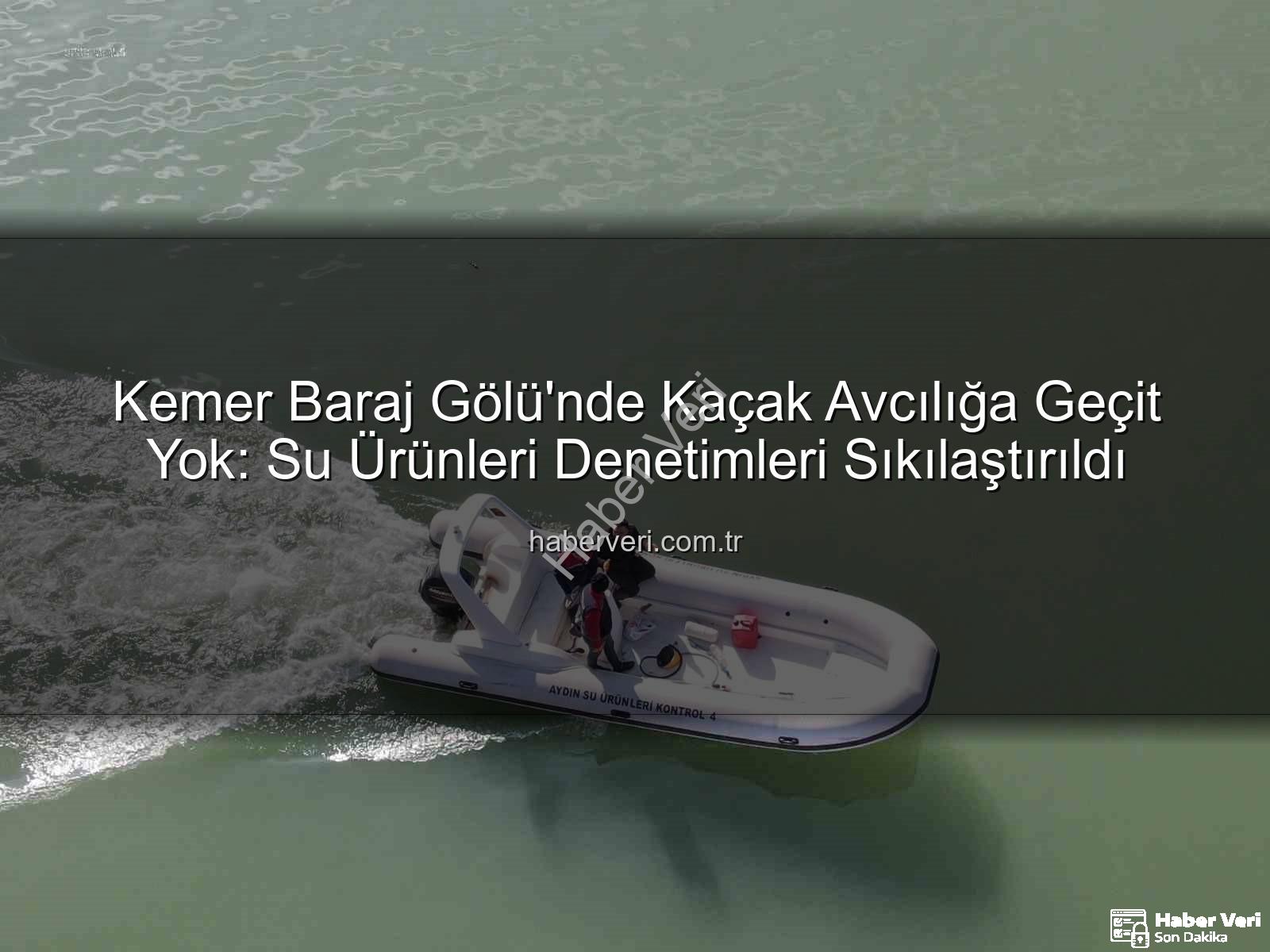 Kemer Baraj Gölü su ürünleri - Kemer Baraj Gölü'nde Kaçak Avcılığa Geçit Yok: Su Ürünleri Denetimleri Sıkılaştırıldı