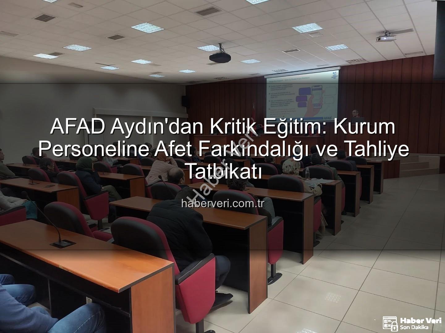 afet farkındalık eğitimi - AFAD Aydın'dan Kritik Eğitim: Kurum Personeline Afet Farkındalığı ve Tahliye Tatbikatı