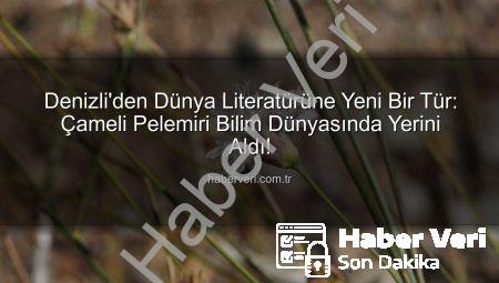 Denizli’den Dünya Literatürüne Yeni Bir Tür: Çameli Pelemiri Bilim Dünyasında Yerini Aldı!