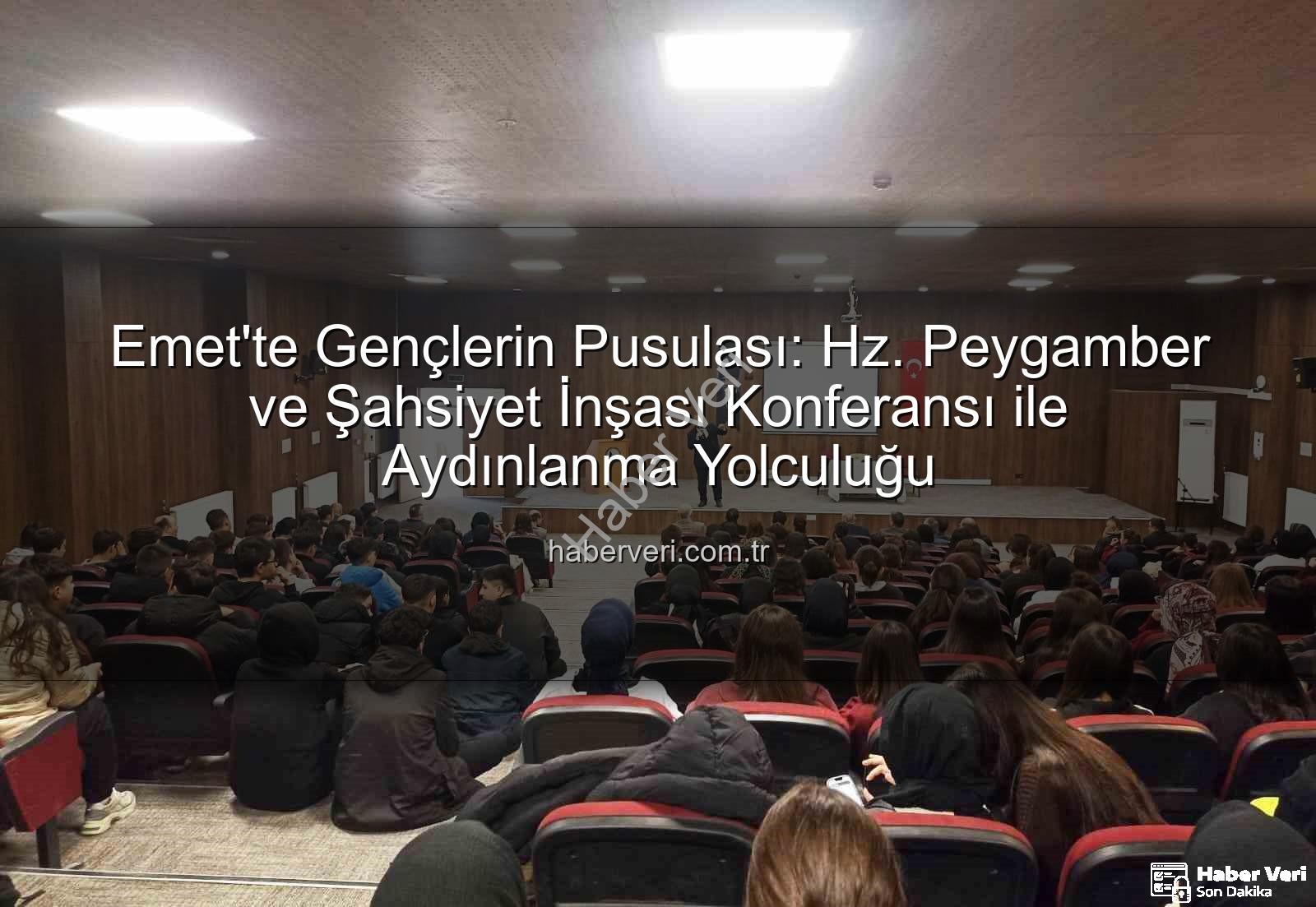 Hz. Peygamber ve şahsiyet inşası - Emet'te Gençlerin Pusulası: Hz. Peygamber ve Şahsiyet İnşası Konferansı ile Aydınlanma Yolculuğu