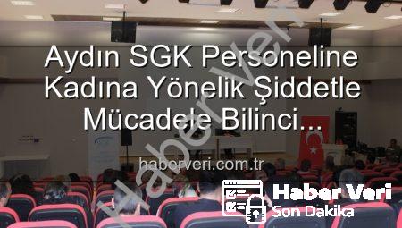 Aydın SGK Personeline Kadına Yönelik Şiddetle Mücadele Bilinci Kazandırıldı