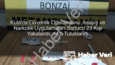 Kula’da Güvenlik Operasyonu: Asayiş ve Narkotik Uygulamaları Sonucu 23 Kişi Yakalandı, 14’ü Tutuklandı