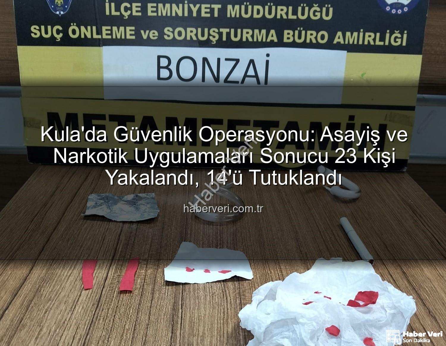 Kula asayiş narkotik - Kula'da Güvenlik Operasyonu: Asayiş ve Narkotik Uygulamaları Sonucu 23 Kişi Yakalandı, 14'ü Tutuklandı