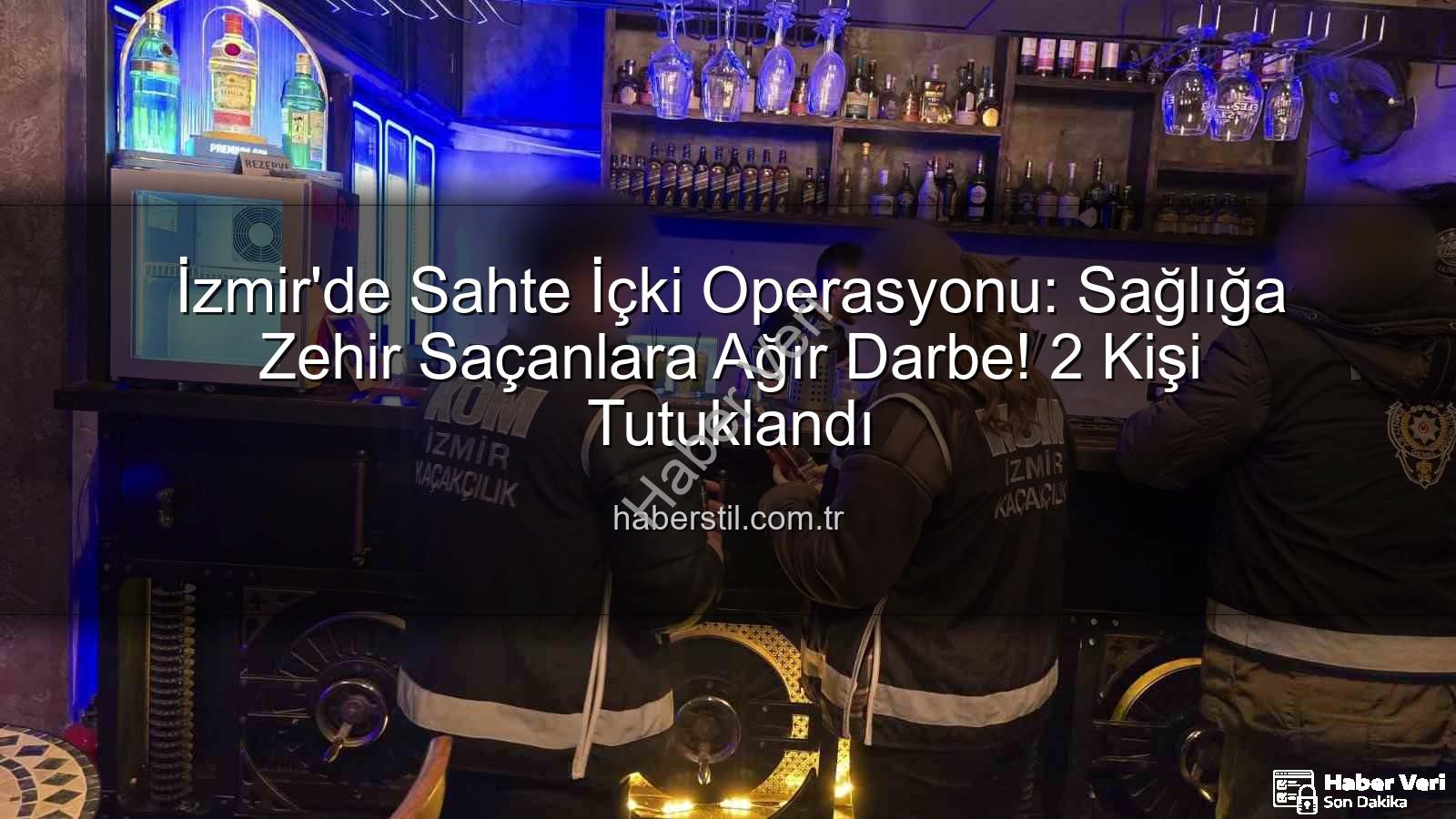 sahte içki operasyonu - İzmir'de Sahte İçki Operasyonu: Sağlığa Zararlı Üretimlere Darbe! 2 Kişi Tutuklandı