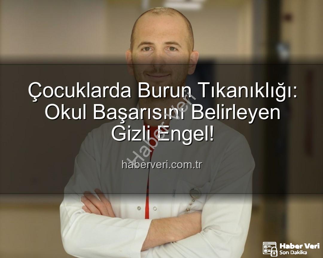 çocuklarda burun tıkanıklığı - Çocuklarda Burun Tıkanıklığı: Okul Başarısını Belirleyen Gizli Engel!