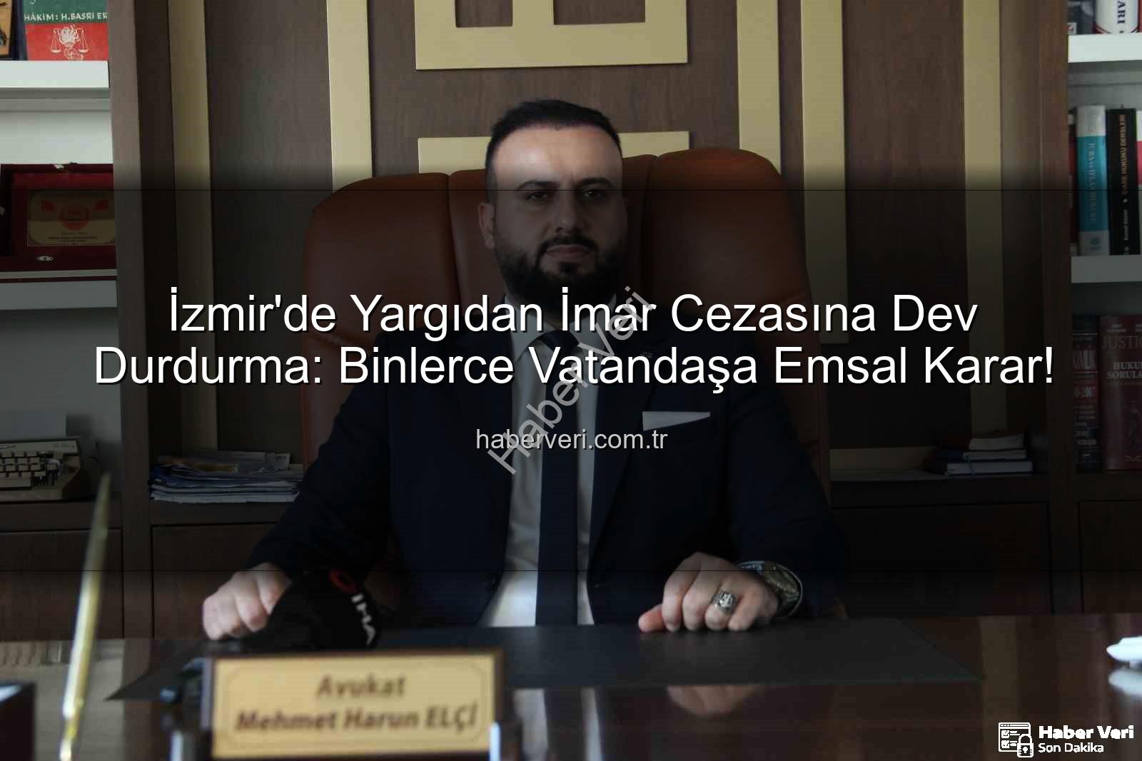 imar cezası iptali - İzmir'de Yargıdan İmar Cezasına Dev Durdurma: Binlerce Vatandaşa Emsal Karar!