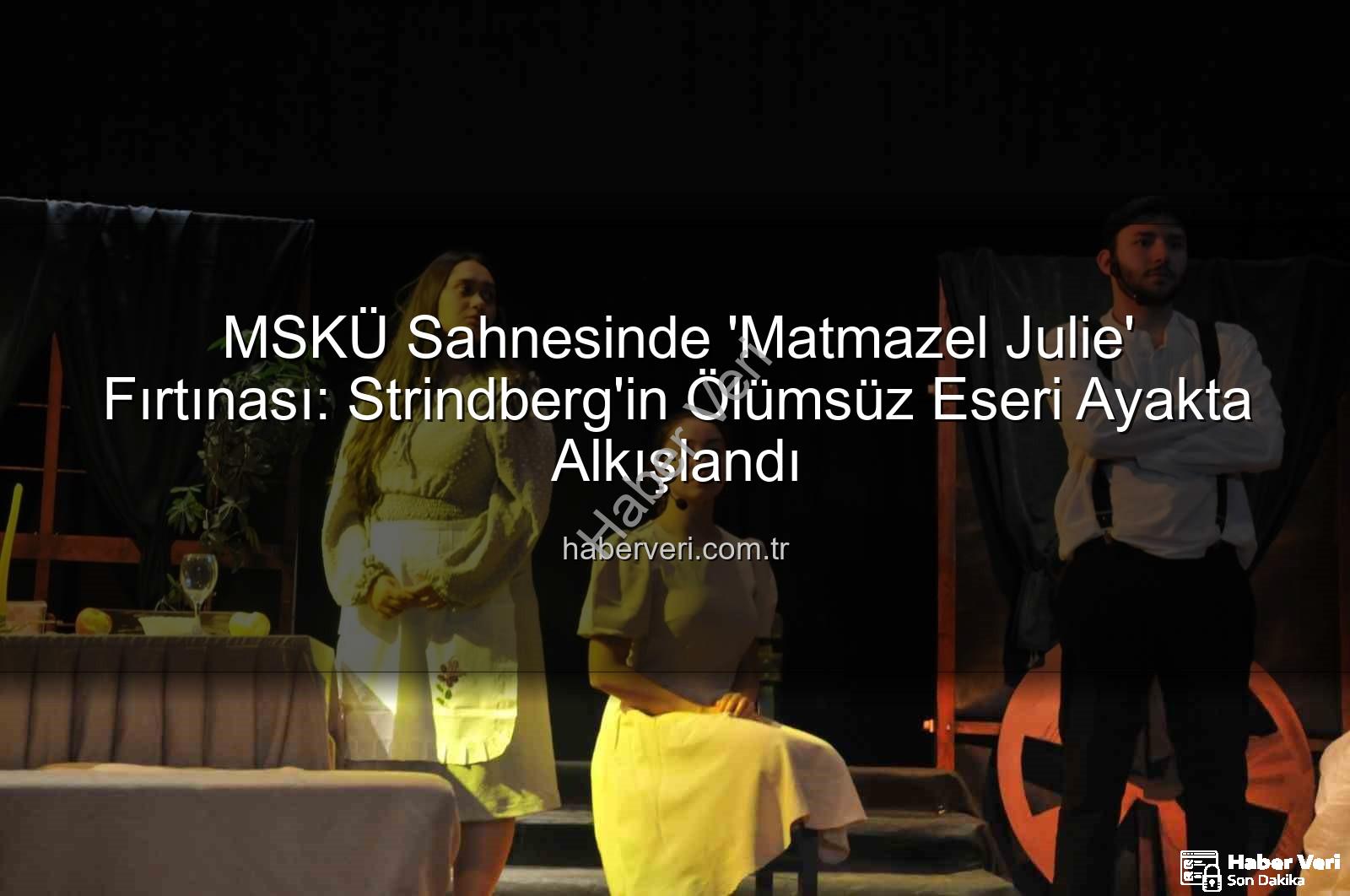 Matmazel Julie - MSKÜ Sahnesinde 'Matmazel Julie' Fırtınası: Strindberg'in Ölümsüz Eseri Ayakta Alkışlandı