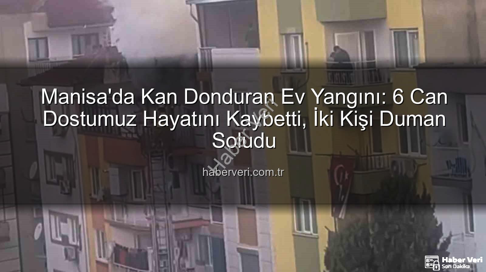 Manisa ev yangını - Manisa'da Kan Donduran Ev Yangını: 6 Can Dostumuz Hayatını Kaybetti, İki Kişi Duman Soludu